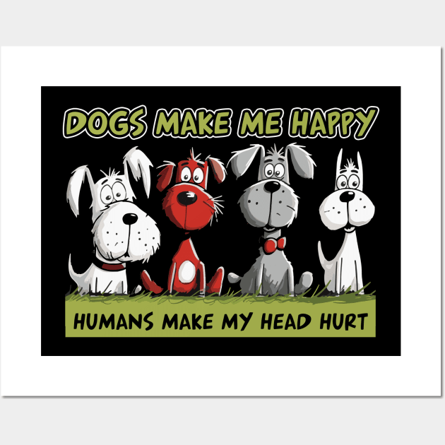 Dogs Make Me Happy Humans Make My Head Hurt Funny Dogs Wall Art by myreed